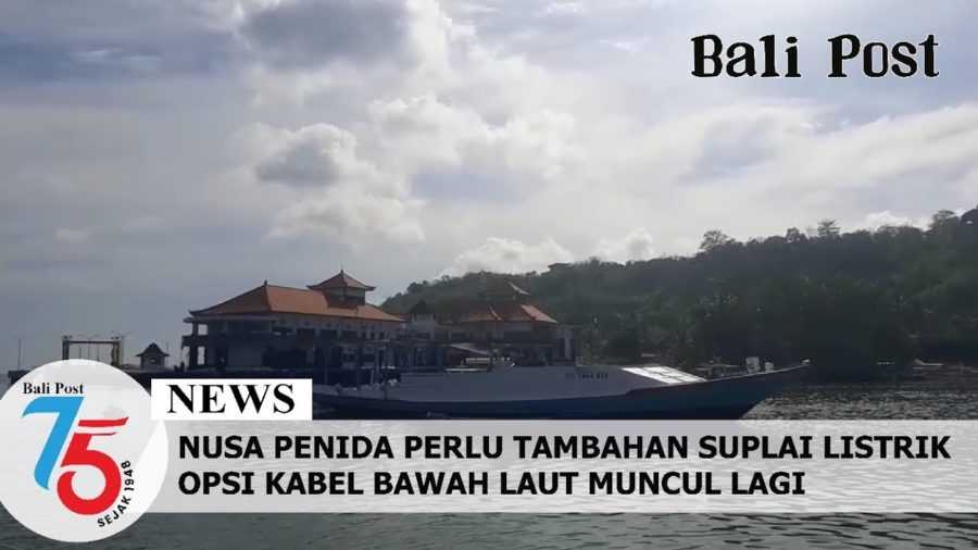 Nusa Penida Perlu Tambahan Suplai Listrik, Opsi Kabel Bawah Laut Muncul Lagi 2