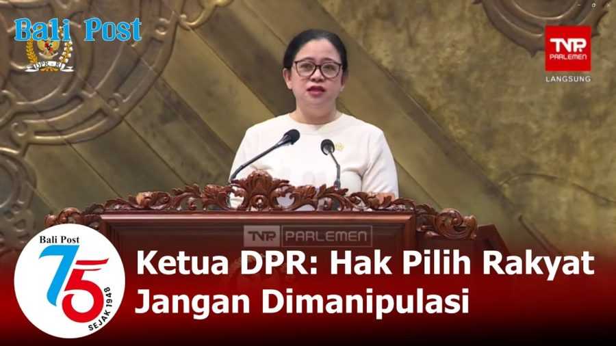 Ketua DPR: Hak Pilih Rakyat Jangan Dimanipulasi 2