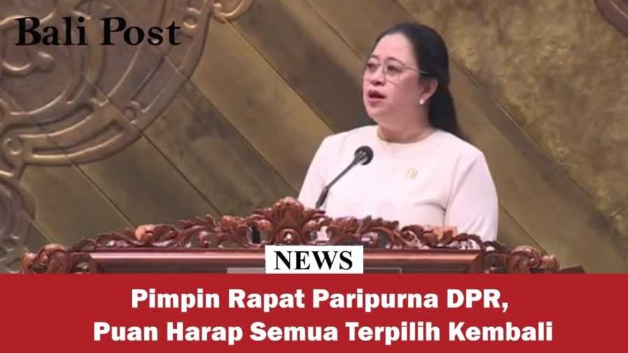 Pimpin Rapat Paripurna DPR, Puan Harap Semua Terpilih Kembali 1 Pimpin Rapat Paripurna DPR, Puan Harap Semua Terpilih Kembali 2